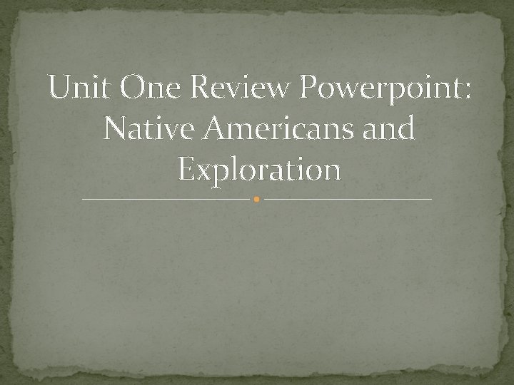 Unit One Review Powerpoint: Native Americans and Exploration 