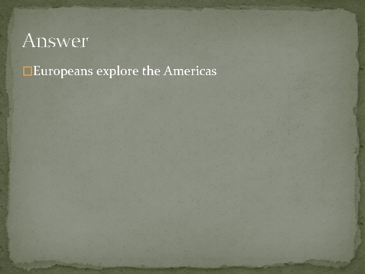 Answer �Europeans explore the Americas 