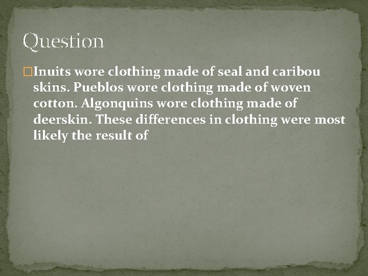 Question �Inuits wore clothing made of seal and caribou skins. Pueblos wore clothing made