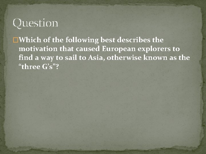 Question �Which of the following best describes the motivation that caused European explorers to