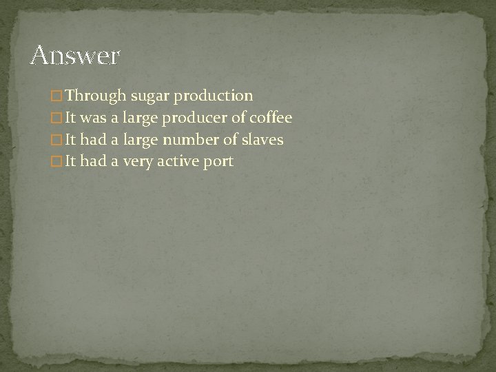 Answer � Through sugar production � It was a large producer of coffee �