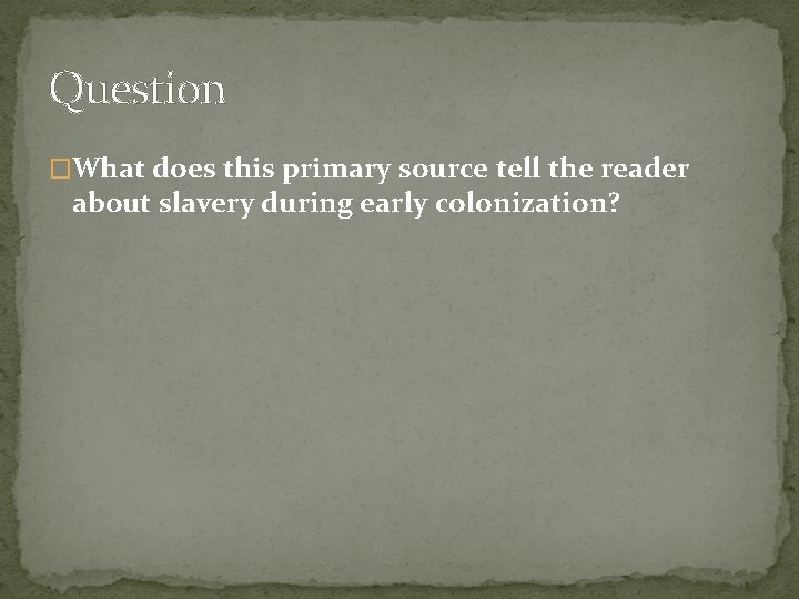 Question �What does this primary source tell the reader about slavery during early colonization?