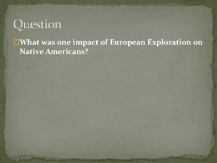 Question �What was one impact of European Exploration on Native Americans? 