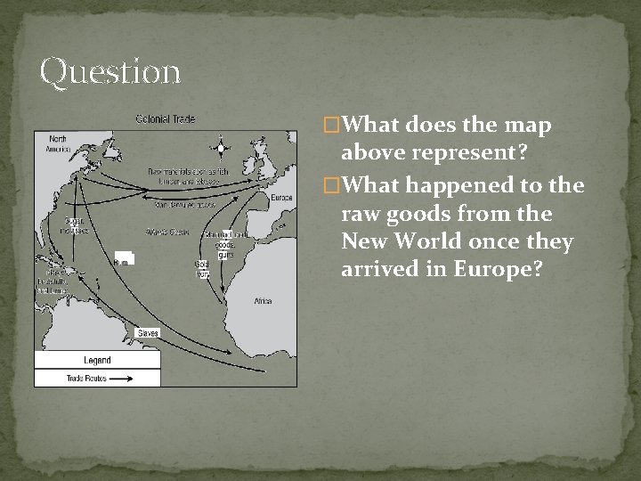 Question �What does the map above represent? �What happened to the raw goods from