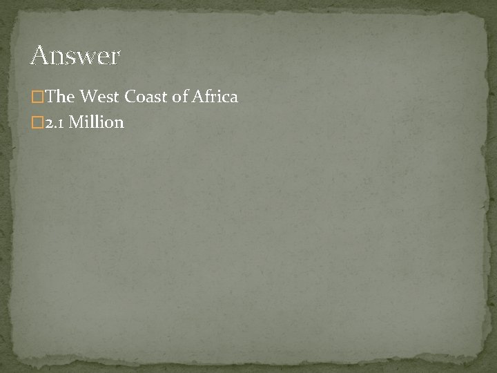 Answer �The West Coast of Africa � 2. 1 Million 