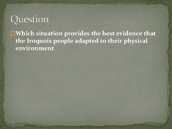 Question �Which situation provides the best evidence that the Iroquois people adapted to their