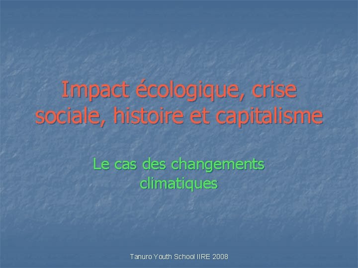 Impact écologique, crise sociale, histoire et capitalisme Le cas des changements climatiques Tanuro Youth