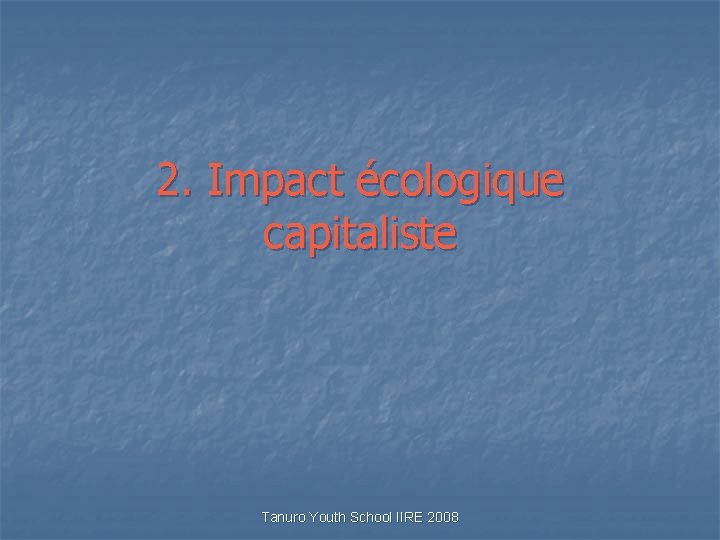 2. Impact écologique capitaliste Tanuro Youth School IIRE 2008 