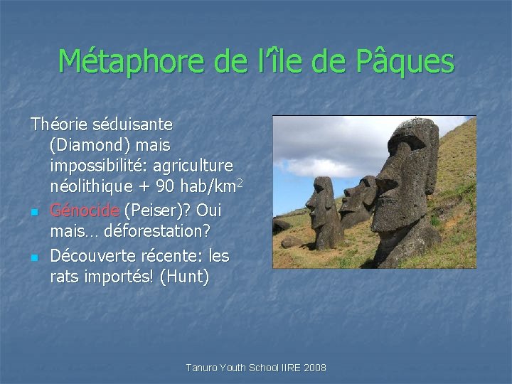 Métaphore de l’île de Pâques Théorie séduisante (Diamond) mais impossibilité: agriculture néolithique + 90