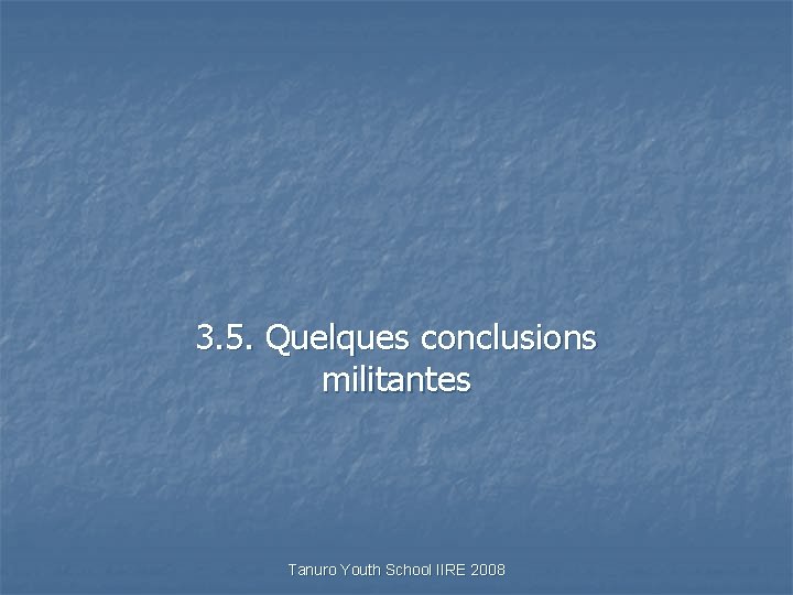 3. 5. Quelques conclusions militantes Tanuro Youth School IIRE 2008 