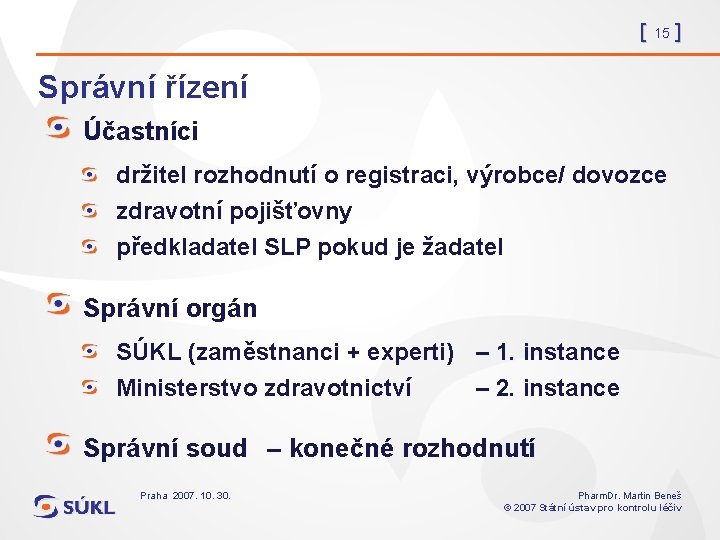 [ 15 ] Správní řízení Účastníci držitel rozhodnutí o registraci, výrobce/ dovozce zdravotní pojišťovny