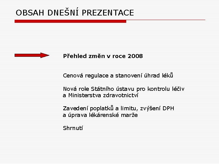 OBSAH DNEŠNÍ PREZENTACE Přehled změn v roce 2008 Cenová regulace a stanovení úhrad léků