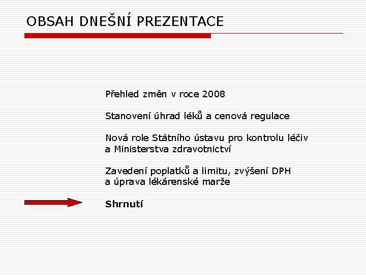 OBSAH DNEŠNÍ PREZENTACE Přehled změn v roce 2008 Stanovení úhrad léků a cenová regulace