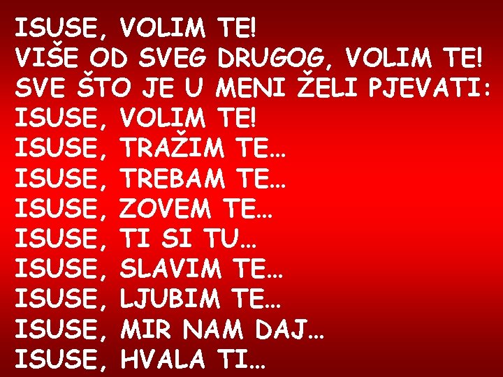 ISUSE, VOLIM TE! VIŠE OD SVEG DRUGOG, VOLIM TE! SVE ŠTO JE U MENI