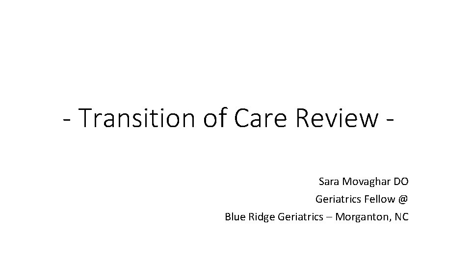 - Transition of Care Review Sara Movaghar DO Geriatrics Fellow @ Blue Ridge Geriatrics