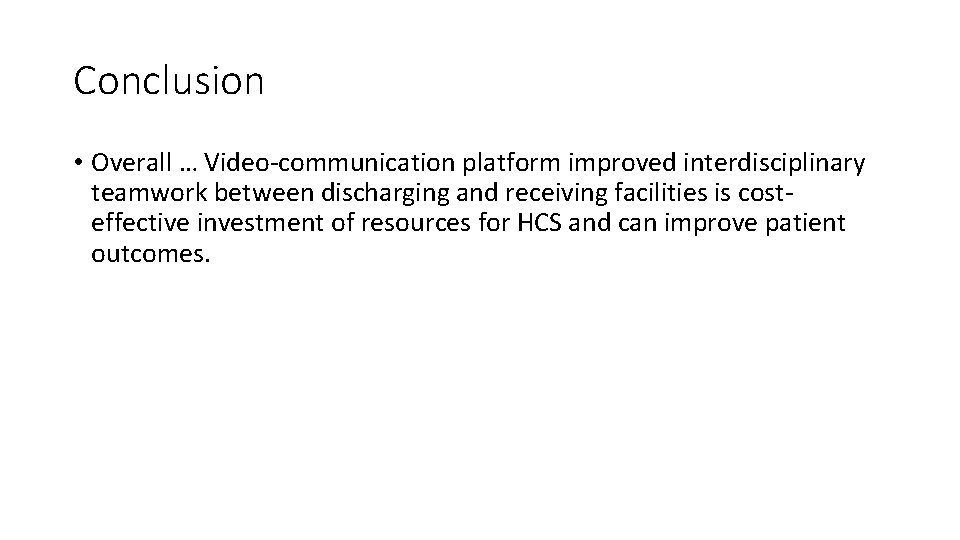 Conclusion • Overall … Video communication platform improved interdisciplinary teamwork between discharging and receiving