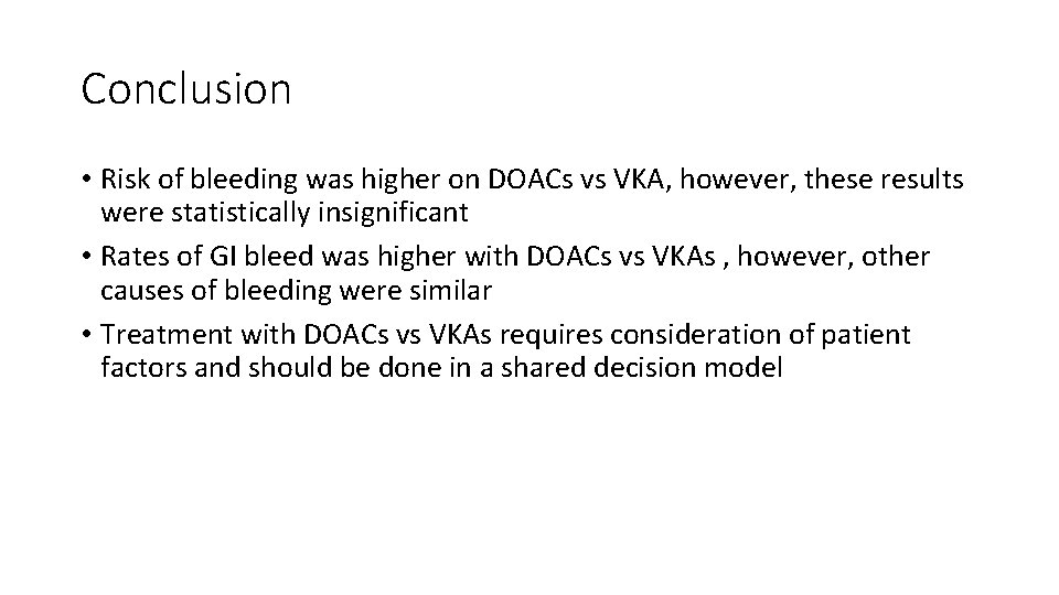 Conclusion • Risk of bleeding was higher on DOACs vs VKA, however, these results