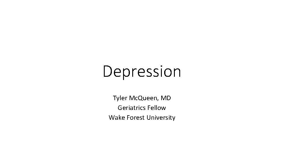 Depression Tyler Mc. Queen, MD Geriatrics Fellow Wake Forest University 