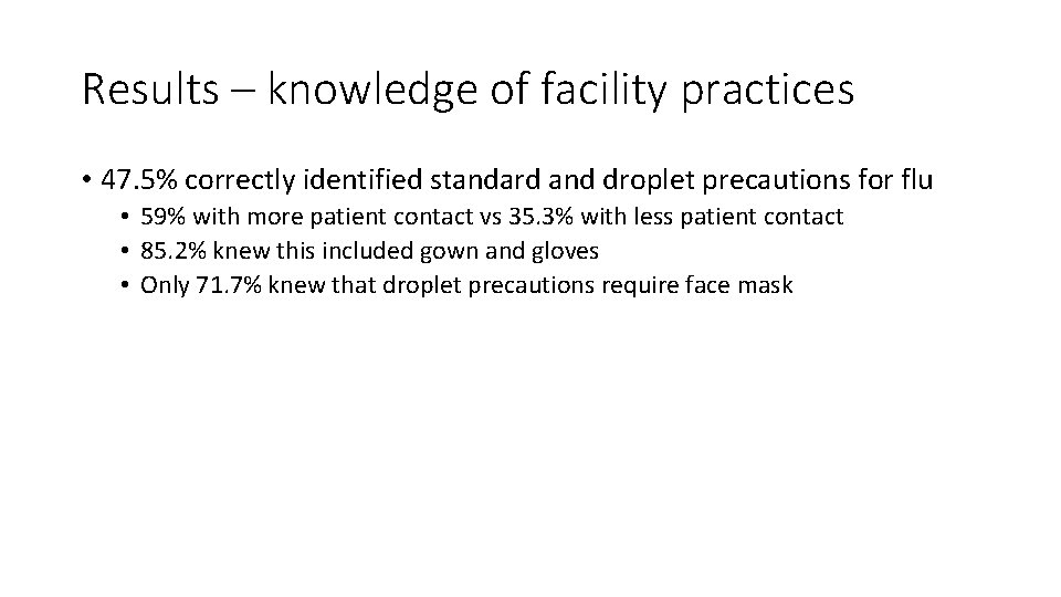 Results – knowledge of facility practices • 47. 5% correctly identified standard and droplet