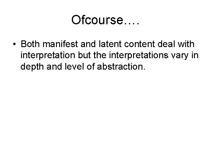 Ofcourse…. • Both manifest and latent content deal with interpretation but the interpretations vary