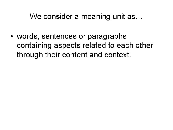We consider a meaning unit as… • words, sentences or paragraphs containing aspects related