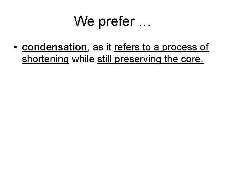 We prefer … • condensation, as it refers to a process of shortening while