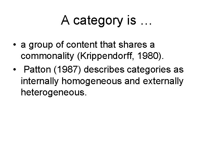A category is … • a group of content that shares a commonality (Krippendorff,