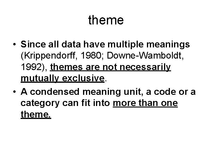 theme • Since all data have multiple meanings (Krippendorff, 1980; Downe-Wamboldt, 1992), themes are