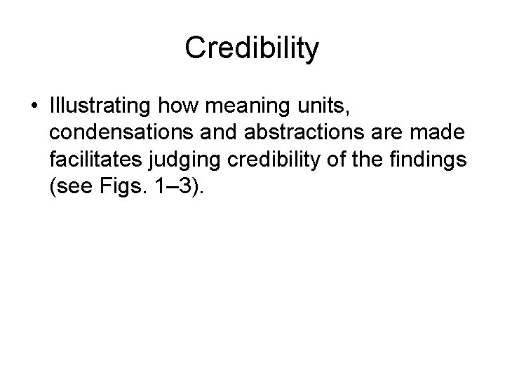 Credibility • Illustrating how meaning units, condensations and abstractions are made facilitates judging credibility