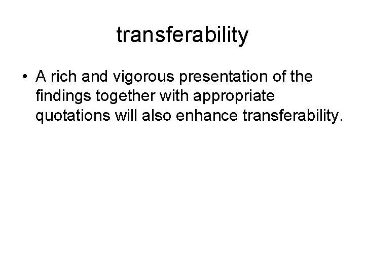 transferability • A rich and vigorous presentation of the findings together with appropriate quotations