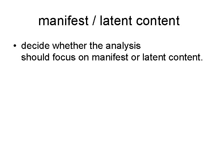 manifest / latent content • decide whether the analysis should focus on manifest or