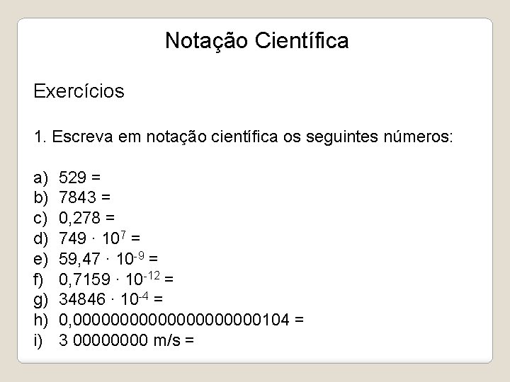 Notação Científica Exercícios 1. Escreva em notação científica os seguintes números: a) b) c)