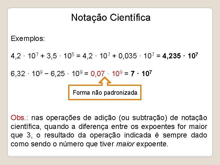 Notação Científica Exemplos: 4, 2 · 107 + 3, 5 · 105 = 4,