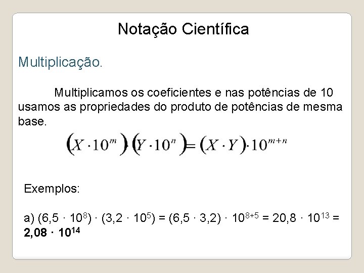 Notação Científica Multiplicação. Multiplicamos os coeficientes e nas potências de 10 usamos as propriedades