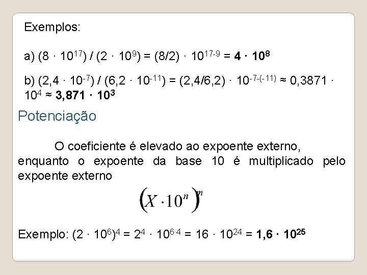 Exemplos: a) (8 · 1017) / (2 · 109) = (8/2) · 1017 -9