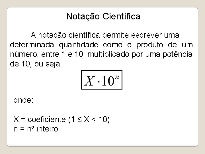 Notação Científica A notação científica permite escrever uma determinada quantidade como o produto de