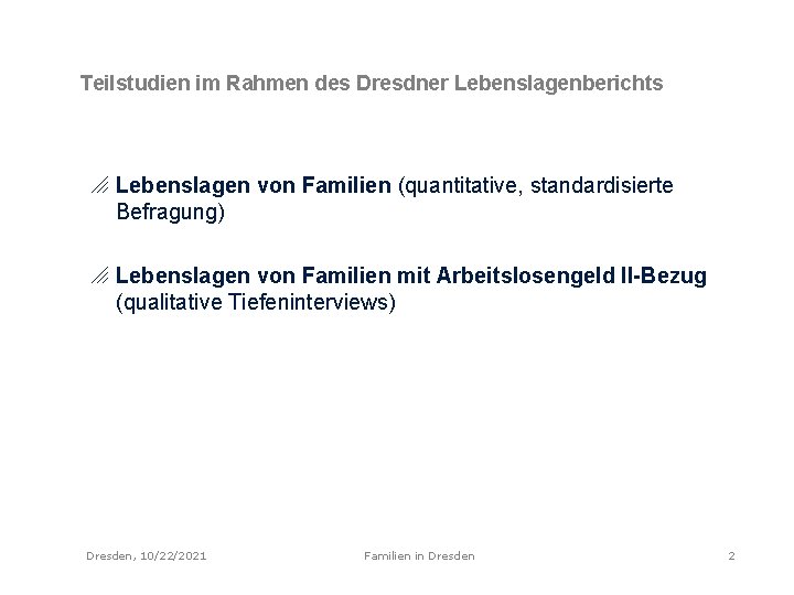 Teilstudien im Rahmen des Dresdner Lebenslagenberichts o Lebenslagen von Familien (quantitative, standardisierte Befragung) o