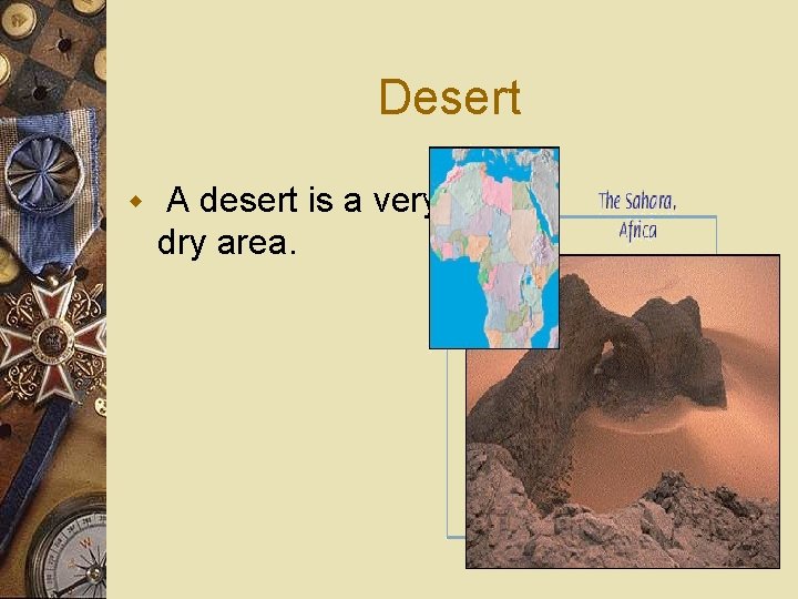 Desert w A desert is a very dry area. 