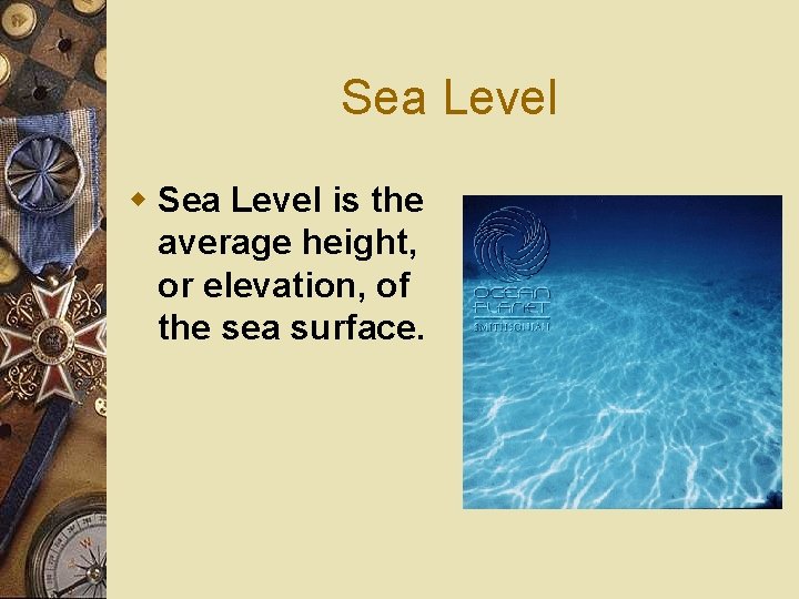 Sea Level w Sea Level is the average height, or elevation, of the sea