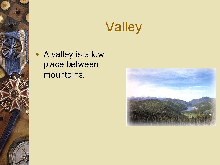 Valley w A valley is a low place between mountains. 