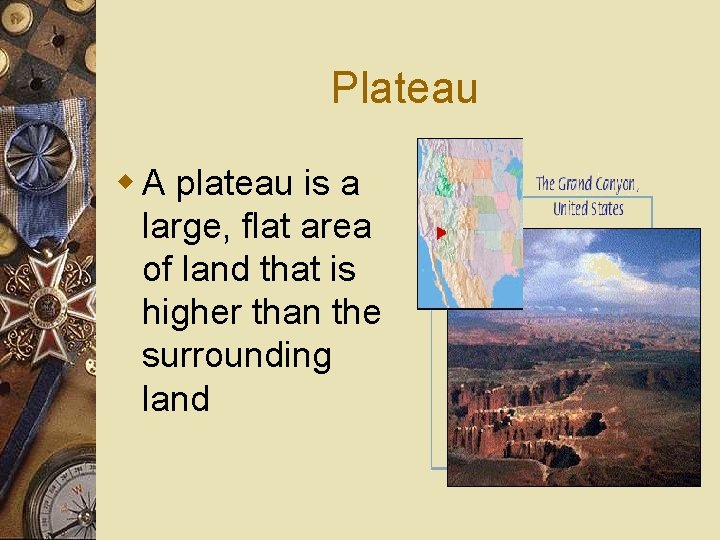 Plateau w A plateau is a large, flat area of land that is higher