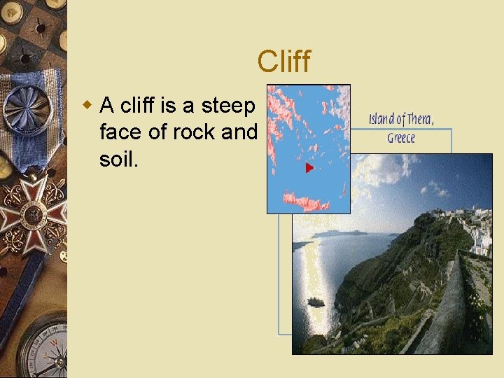 Cliff w A cliff is a steep face of rock and soil. 