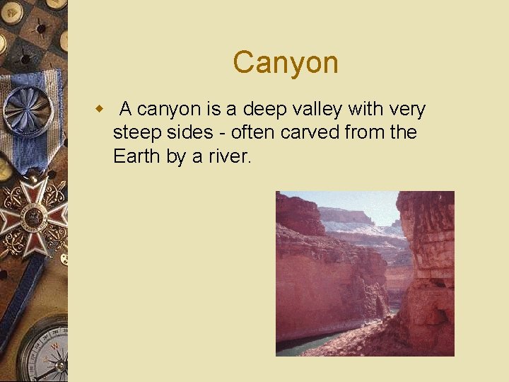 Canyon w A canyon is a deep valley with very steep sides - often