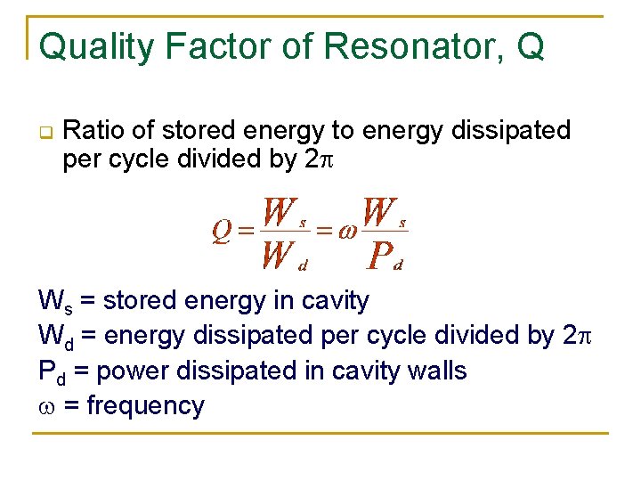Quality Factor of Resonator, Q q Ratio of stored energy to energy dissipated per