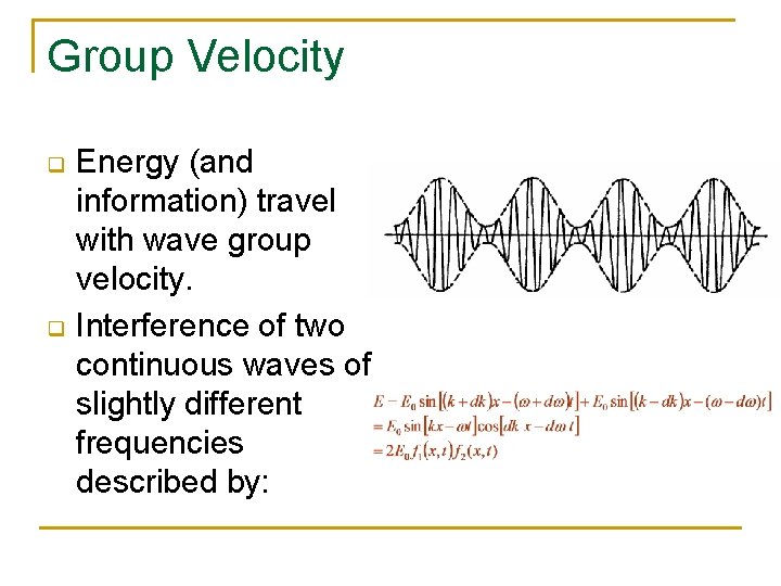 Group Velocity q q Energy (and information) travel with wave group velocity. Interference of