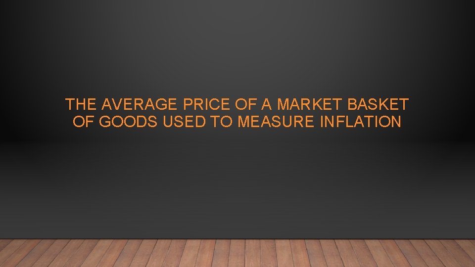 THE AVERAGE PRICE OF A MARKET BASKET OF GOODS USED TO MEASURE INFLATION 