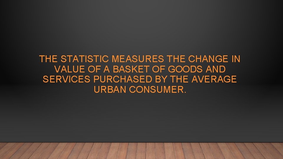 THE STATISTIC MEASURES THE CHANGE IN VALUE OF A BASKET OF GOODS AND SERVICES