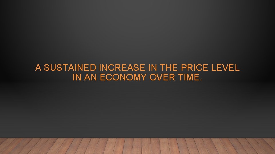 A SUSTAINED INCREASE IN THE PRICE LEVEL IN AN ECONOMY OVER TIME. 