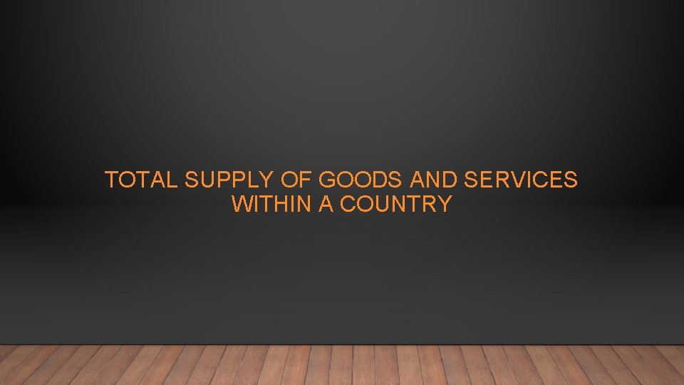 TOTAL SUPPLY OF GOODS AND SERVICES WITHIN A COUNTRY 