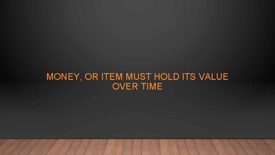 MONEY, OR ITEM MUST HOLD ITS VALUE OVER TIME 